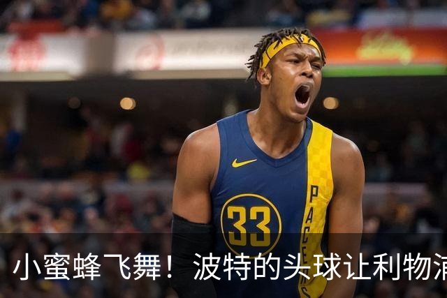 小蜜蜂飞舞！波特的头球让利物浦无奈咽下苦果